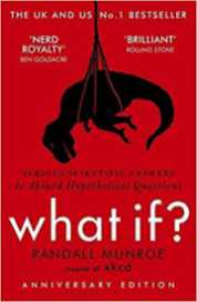 What If? Serious Scientific Answers to Absurd Hypothetical Questions by Randall Munroe